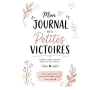 Mon Journal des Petites Victoires: Le carnet bienveillant pour célébrer chaque progrès, cultiver la gratitude et avancer un jour à la fois