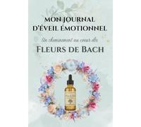 MON JOURNAL D'ÉVEIL ÉMOTIONNEL: Un cheminement au coeur des Fleurs de Bach