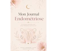 Mon Journal Endométriose: Suivi des douleurs, symptômes, cycles menstruels, fatigue, traitements et rendez-vous médicaux - Carnet bien-être pour mieux comprendre son corps au quotidien