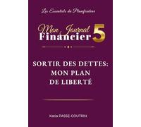 MON JOURNAL FINANCIER 5: SORTIR DES DETTES : MON PLAN DE LIBERTE