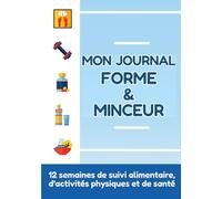Mon journal Forme & Minceur: Carnet à remplir - 12 semaines de suivi alimentaire, santé et activités physiques