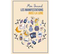 Mon Journal les manifestations avec la lune: Comme la Lune soyez une nouvelle version de vous-même