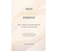 Mon journal positif - Cultiver le positif & donner un sens à mes journées: 5 minutes par jours pour voir la vie autrement
