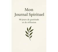 Mon Journal Spirituel - 90 jours de gratitude et de réflexion: Carnet quotidien pour noter ses remerciements, ses pensées et ses prières.