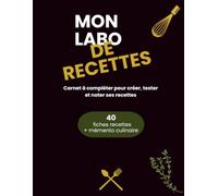 Mon labo de recettes: Carnet de cuisine à remplir : fiches recettes, mémento culinaire, techniques et menus. Journal pour cuisinier passionné qui invente ses propres recettes