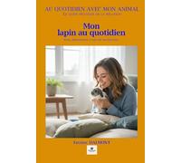 MON LAPIN AU QUOTIDIEN: Soins, alimentation et suivi de son bien-être.