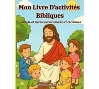 Mon Livre d’Activités Bibliques - Colorie et Découvre les Valeurs Chrétiennes: Un livre de coloriage et d’éveil à la foi pour enfants - Histoires, ... de la Bible à travers 31 illustrations