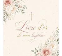 Mon livre d’or de baptême: Un précieux carnet souvenir pour conserver les messages, vœux et bénédictions de vos proches