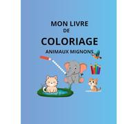Mon Livre de Coloriage - Animaux Mignons: 50 pages de coloriage amusantes avec des chats, éléphants, lapins et plus encore - Idéal pour les enfants de 3 à 7 ans