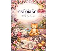 Mon livre de COLORIAGE Chats et Relaxation: 50 Illustrations Anti-stress pour Amoureuses des Chats (Chats & Bien-être)