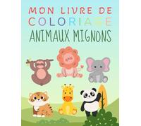 Mon Livre de Coloriage d'Animaux Mignons: Des dessins adorables d'animaux Kawaii à colorier pour éveiller la créativité des enfants