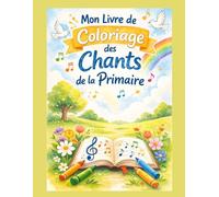 Mon livre de coloriage des chants de la primaire: Activité spirituelle pour enfants inspirée des chants de la Primaire - coloriages pour apprendre et se souvenir des messages de l’Évangile.