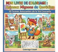 MON LIVRE DE COLORIAGE : Les animaux du quotidien: Des animaux mignons dans des scènes du quotidien.