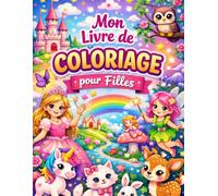 Mon Livre de Coloriage pour Filles: Pour petites filles de 3 à 6 ans - Princesses, fées, animaux mignons et mondes magiques à colorier