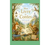 Mon Livre de Contes Enchantés 17 histoires merveilleuses pour rêver, grandir et s'émerveiller: Des aventures magiques remplies d'animaux attachants, ... leçons de vie pour les enfants de 4 à 8 an