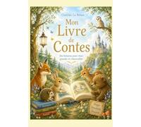 Mon Livre de Contes Enchantés 17 histoires merveilleuses pour rêver, grandir et s'émerveiller: Des aventures magiques remplies d'animaux attachants, ... leçons de vie pour les enfants de 4 à 8 an