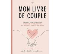 Mon Livre de Couple Cahier à Compléter pour Raconter Notre Histoire, Nos Moments Forts et Nos Rêves: Un cahier romantique à deux pour raconter votre ... - Idéal pour un cadeau original de Saint-V