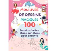 Mon livre de dessins magiques : 100 dessins faciles étape par étape pour enfants: Apprendre à dessiner pas à pas