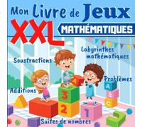 Mon Livre de Jeux Mathématiques XXL: Dès 5 ans: livre d'exercices de maths pour enfants - Grande section, CP, CE1 - Additions, Soustractions et ... : A chaque humeur son livre d'activités !)