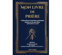 Mon livre de prière: +150 prières & psaumes puissants, réunis en un seul livre. Appendice sacré, Journal intégré. 20 thèmes