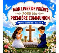 Mon Livre de Prières pour Ma Première Communion: Prières Illustrées pour Accompagner ce Jour Béni, Cadeau Idéal pour Enfants de 7 à 10 ans, Baptême et Communion (Mes Prières Pour Enfants)