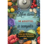 Mon livre de recettes à remplir: Cahier au format XXL de 125 recettes à compléter | Format A4, 260 pages | 2 pages disponibles par recette