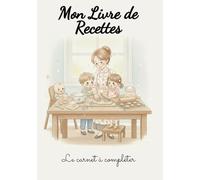 Mon livre de Recettes: Cahier de recettes à remplir soi-même - sucré ou salé tout est permis pour créer, et transmettre ses recettes les plus délicieuses
