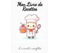 Mon livre de Recettes: Cahier de recettes à remplir soi-même - sucré ou salé tout est permis pour créer, et transmettre ses recettes les plus délicieuses