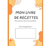 Mon Livre de Recettes: Carnet à remplir avec planificateur de repas sur 52 semaines et 100 fiches recettes