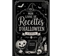 Mon Livre de Recettes d'Halloween à Remplir: Carnet de recettes à compléter | Plus de 100 pages pour noter vos recettes sucrées et salées, ... cuisson, astuces et souvenirs gourmands