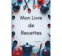Mon livre de recettes: Livre de Recettes à Remplir - Carnet de Cuisine personnalisé - 50 recettes + 10 pages de notes-120 pages- format 17,78 cm par 25,4 cm