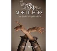 Mon livre de Sortilèges: Ecriture intuitive et loi d'attraction