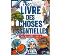 Mon Livre des Choses Essentielles: Tout ce qu'un enfant curieux doit savoir | illustré, ludique, essentiel