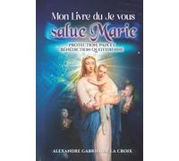 Mon Livre du Je vous salue Marie : Protection, Paix et Bénédiction Quotidienne