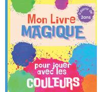 Mon Livre Magique pour jouer avec les Couleurs: Livre éducatif, interactif et ludique - Dès 2 ans - Pour apprendre les couleurs et les mélanges de ... et secondaires, les dégradés avec un imagier