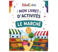 Mon Livret d'Activités - Le Marché: Coloriages, jeux, lecture, vocabulaire français-anglais, cherche et trouve et découvertes du monde pour les enfants de 5 à 7 ans. (Collection EduCairo Junior)