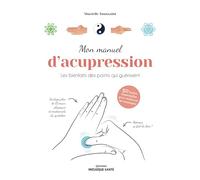 Mon manuel d'acupression: Les bienfaits des points qui guérissent
