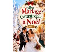 Mon Mariage Catastrophe à Noël - Tome 2: Une comédie romantique de Noël hilarante entre mariage désastreux, famille envahissante et amour véritable (Les Noël complètement givrés)