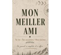 MON MEILLEUR AMI: Ta vie · Tes souvenirs · Nos racines Un journal à compléter et à offrir