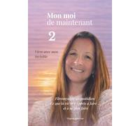 Mon moi de maintenant 2 Vivre avec mon invisible: Fibromyalgie au quotidien: Ce que la vie m'a appris à faire... et à ne plus faire