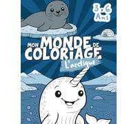 Mon Monde de Coloriage - L'arctique (3-6 ans) : Livre de coloriage enfants - animaux de l'arctique pour 3 à 6 ans: Livre de coloriage enfants - animaux polaires et scènes de l’Arctique pour 3-6 ans