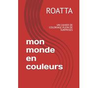 mon monde en couleurs: UN CAHIER DE COLORIAGE PLEIN DE SURPRISES