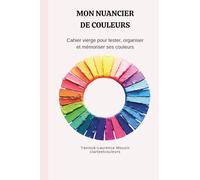 Mon nuancier de couleurs: Cahier de nuancier vierge pour tester, organiser et mémoriser ses couleurs - Crayons, feutres, aquarelle et peinture.