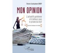Mon opinion: L’actualité guinéenne et d’ailleurs sous le prisme du droit - Recueil de Chroniques et de Tribunes (Harmattan Guinée)