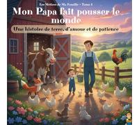 Mon Papa fait pousser le monde: Une histoire tendre sur l’amour, la terre et le métier d’agriculteur