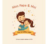 Mon Papa & Moi: Le livre à compléter et à offrir, pour sa fille : un cadeau rempli d'amour pour la fête des pères, un anniversaire ou Noël, à remplir à deux dès 3 ans