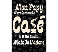 Mon Papy C’est Comme Le Café Il a un Grain Mais Je l’Adore: Carnet 6x9 120 Pages Humoristique et Tendre pour Papy les amatours des café - Cadeau Parfait pour Petits-Enfants