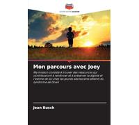 Mon parcours avec Joey: Ma mission consiste à trouver des ressources qui contribueront à renforcer et à préserver la dignité et l'estime de soi chez les jeunes adolescents atteints du syndrome de Down