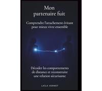 Mon partenaire fuit (Comprendre l'attachement évitant pour mieux vivre ensemble): Décoder les comportements de distance et reconstruire une relation sécurisante (NEOVIE)
