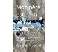 Mon père est parti voir la mer: Et j’ai compris qu’on ne possède jamais ceux qu’on aime